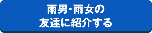 雨男・雨女の友達に紹介する