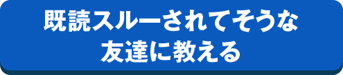 既読スルーされてそうな友達に教える